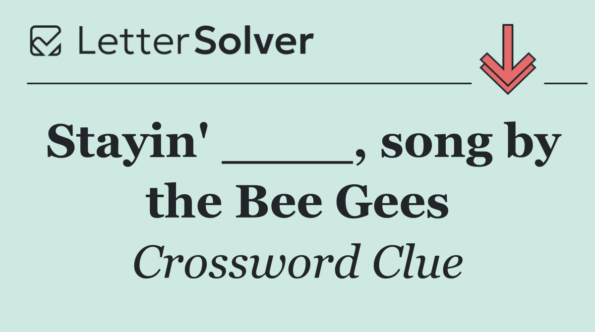 Stayin' ____, song by the Bee Gees