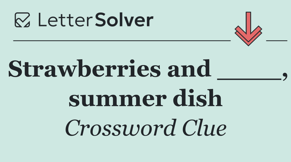 Strawberries and ____, summer dish