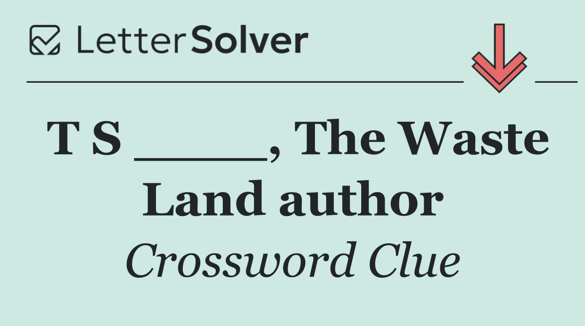 T S ____, The Waste Land author