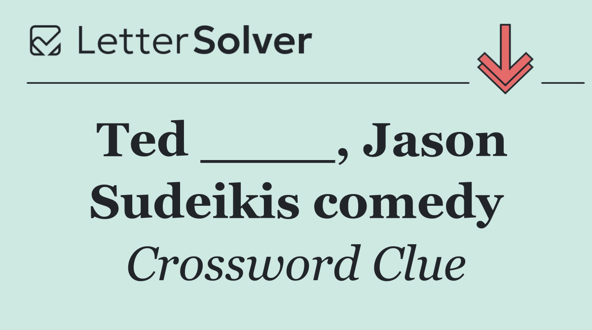 Ted ____, Jason Sudeikis comedy