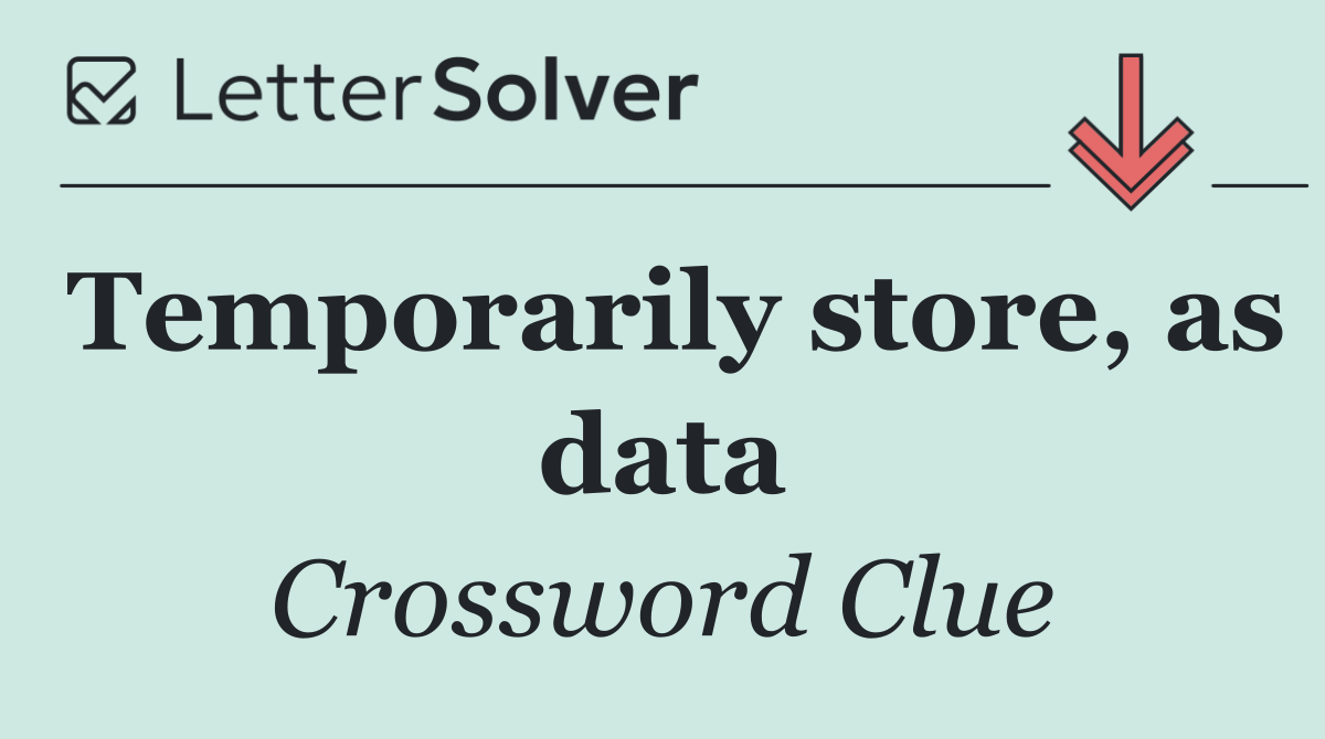 Temporarily store, as data