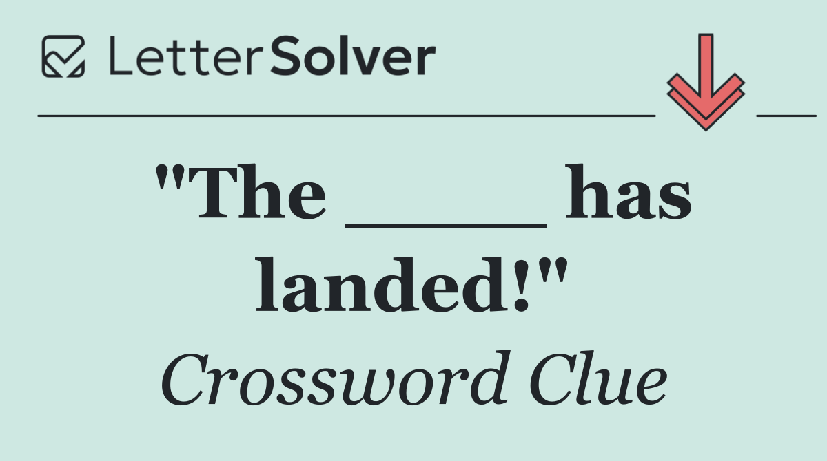 "The ____ has landed!"