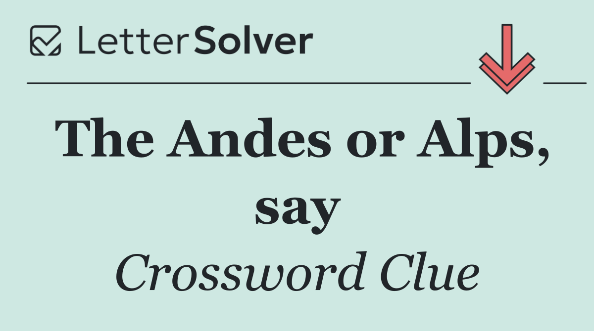 The Andes or Alps, say