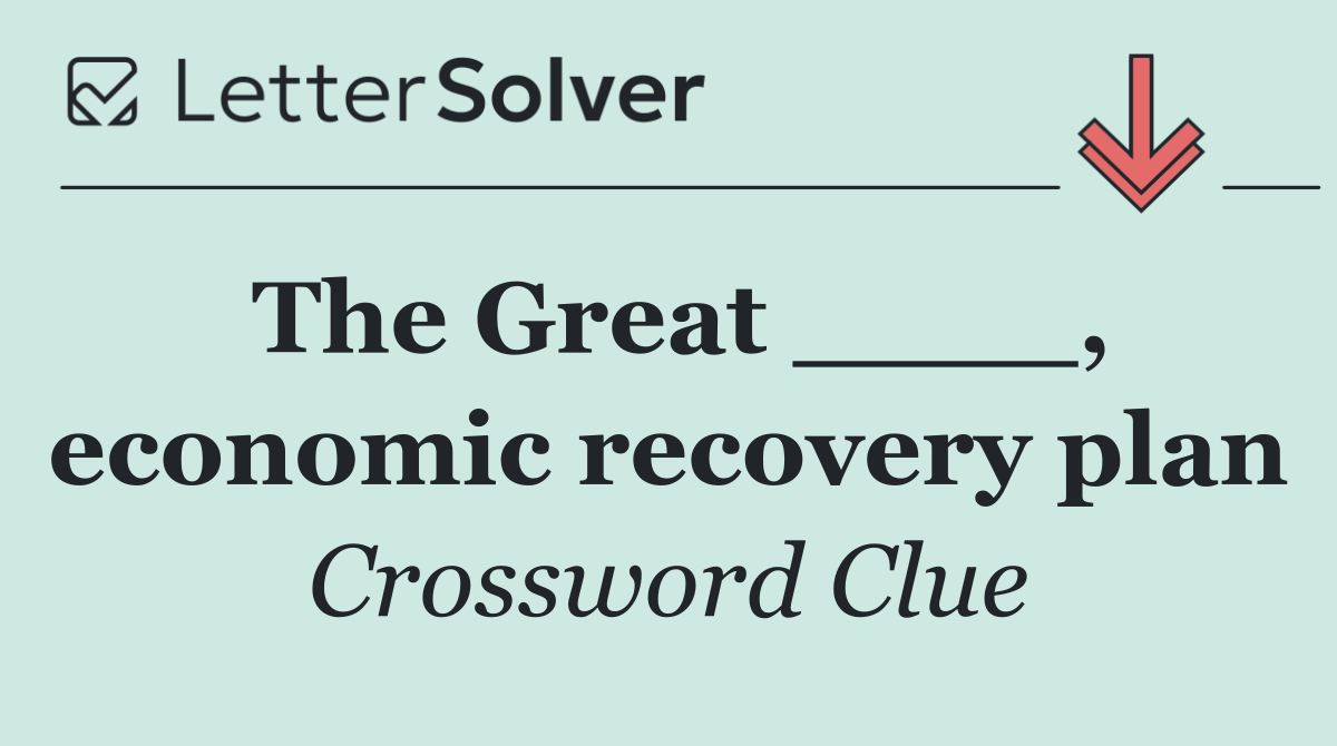 The Great ____, economic recovery plan