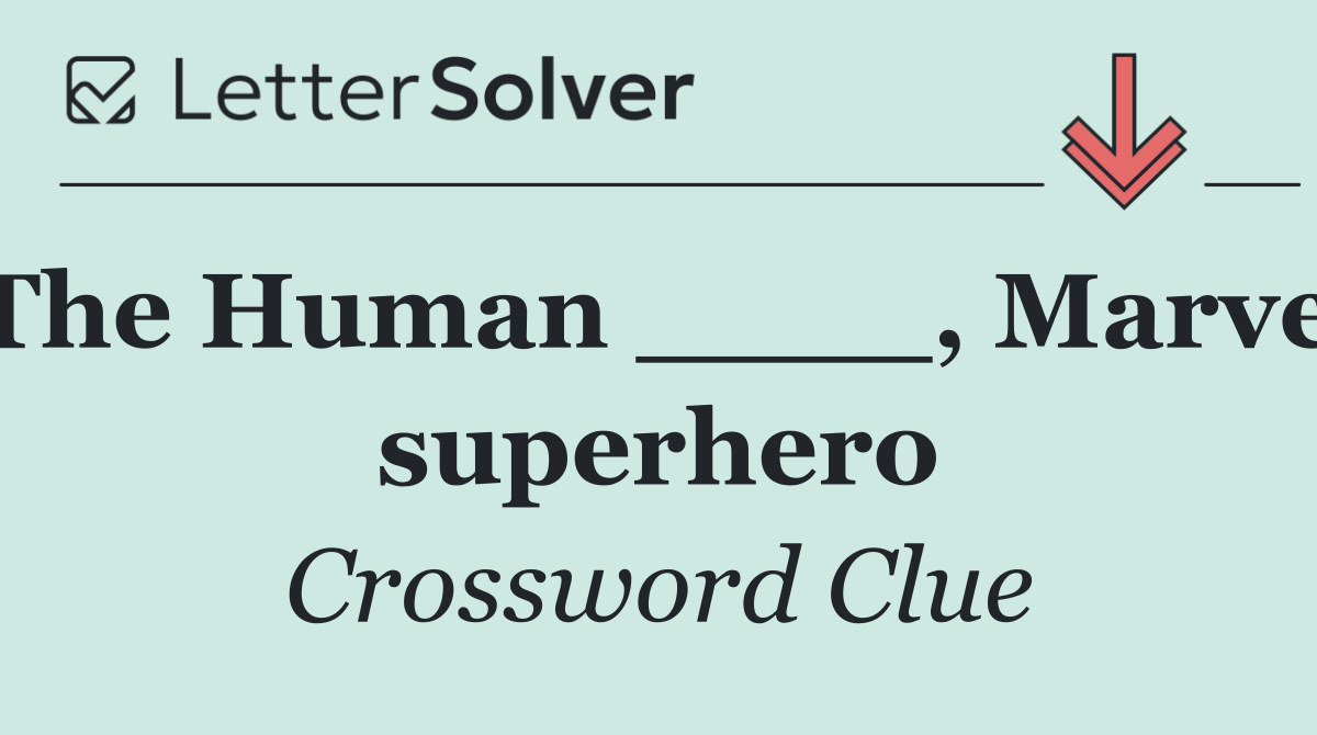 The Human ____, Marvel superhero