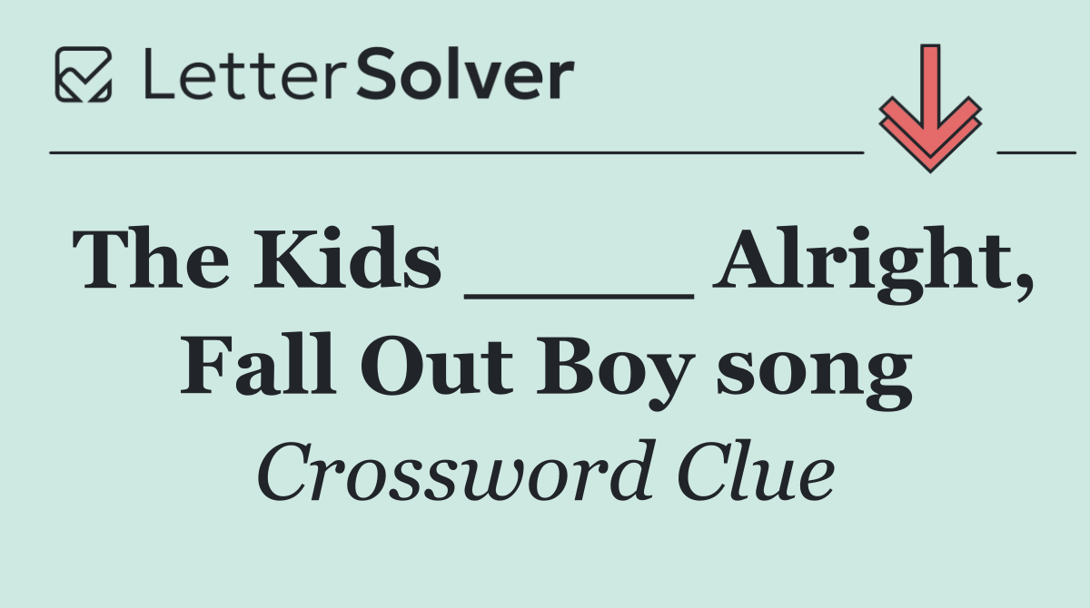 The Kids ____ Alright, Fall Out Boy song