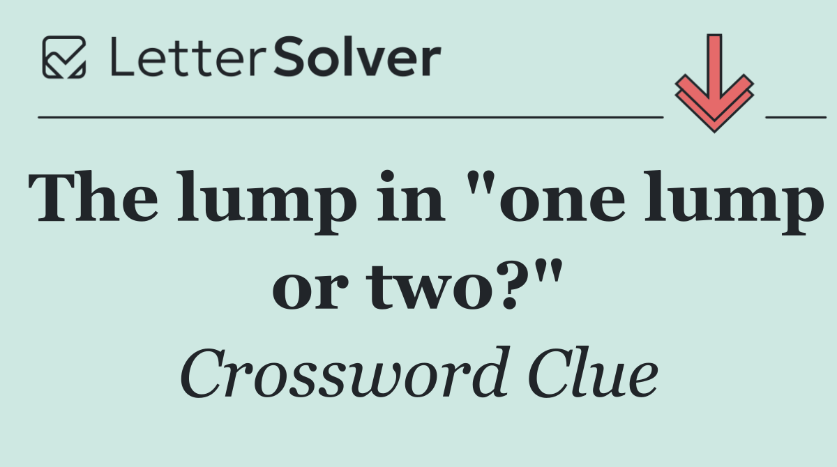 The lump in "one lump or two?"