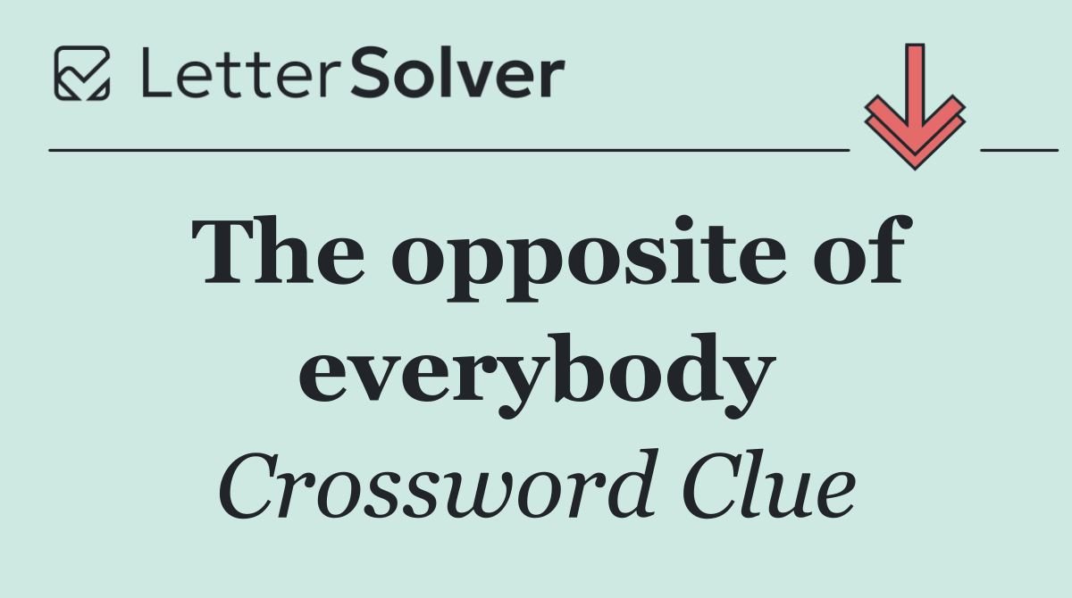 The opposite of everybody