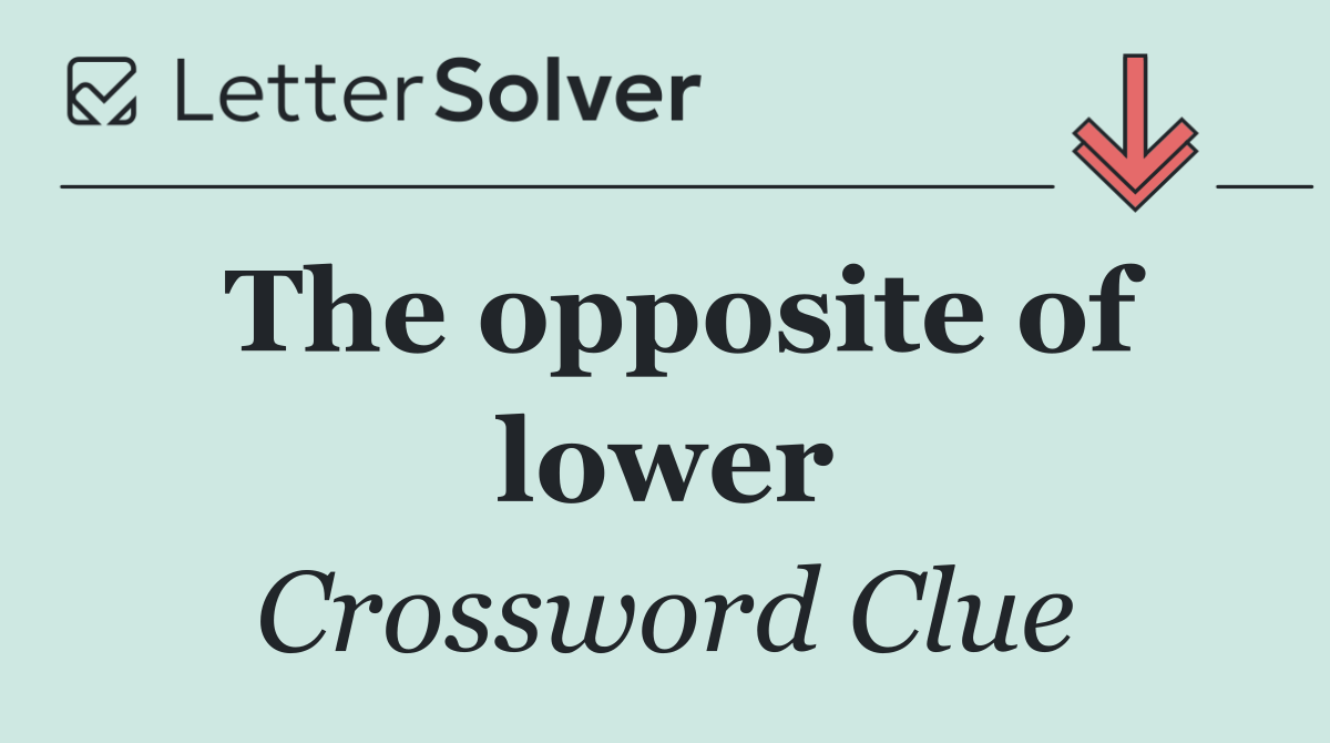 The opposite of lower