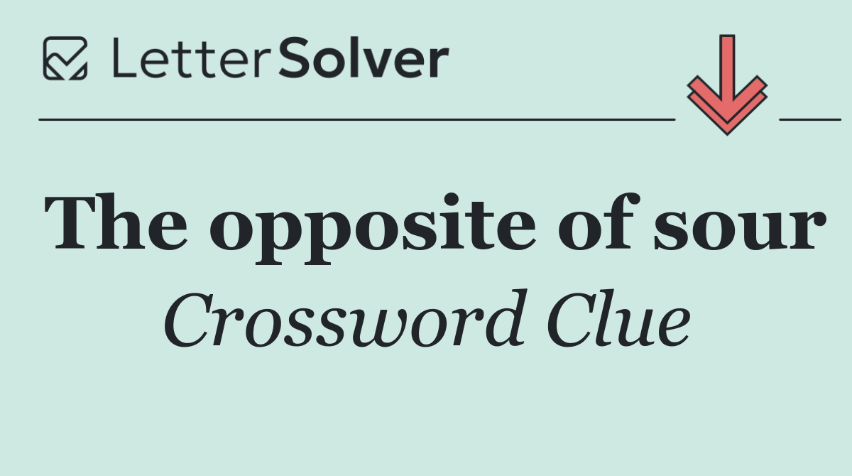 The opposite of sour