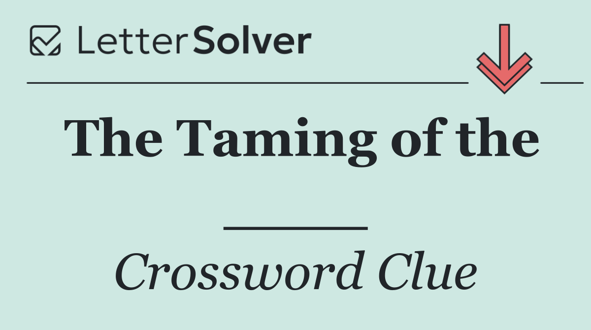 The Taming of the ____