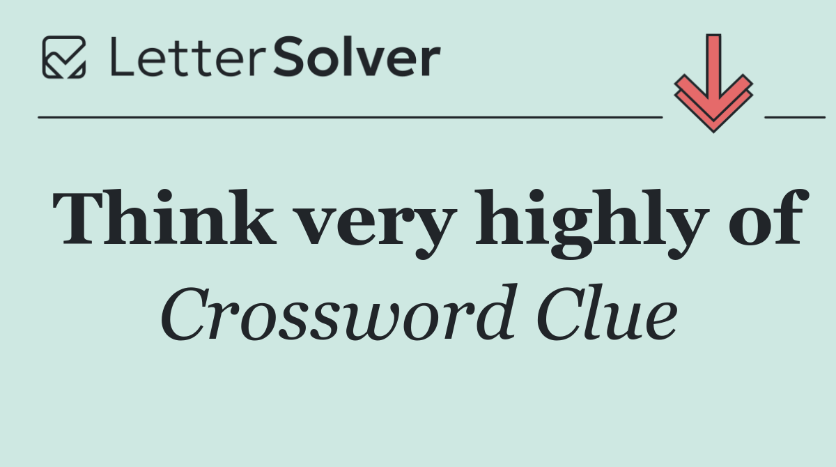 Think very highly of