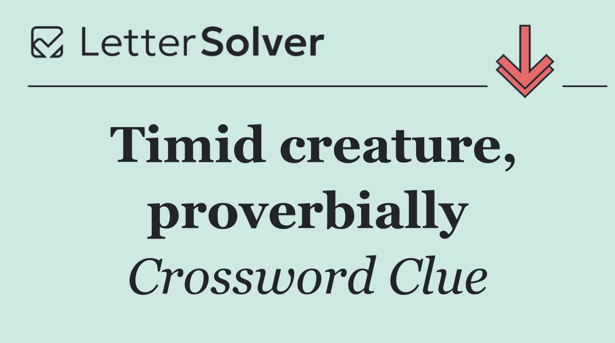Timid creature, proverbially