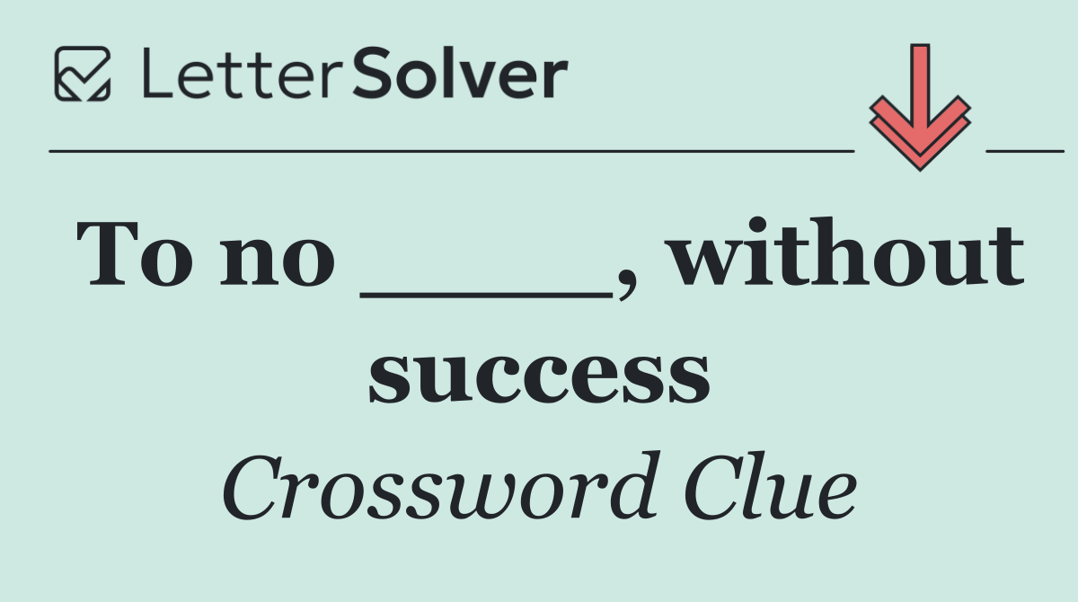 To no ____, without success