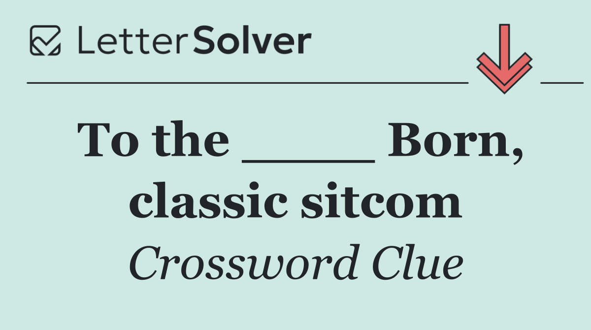 To the ____ Born, classic sitcom