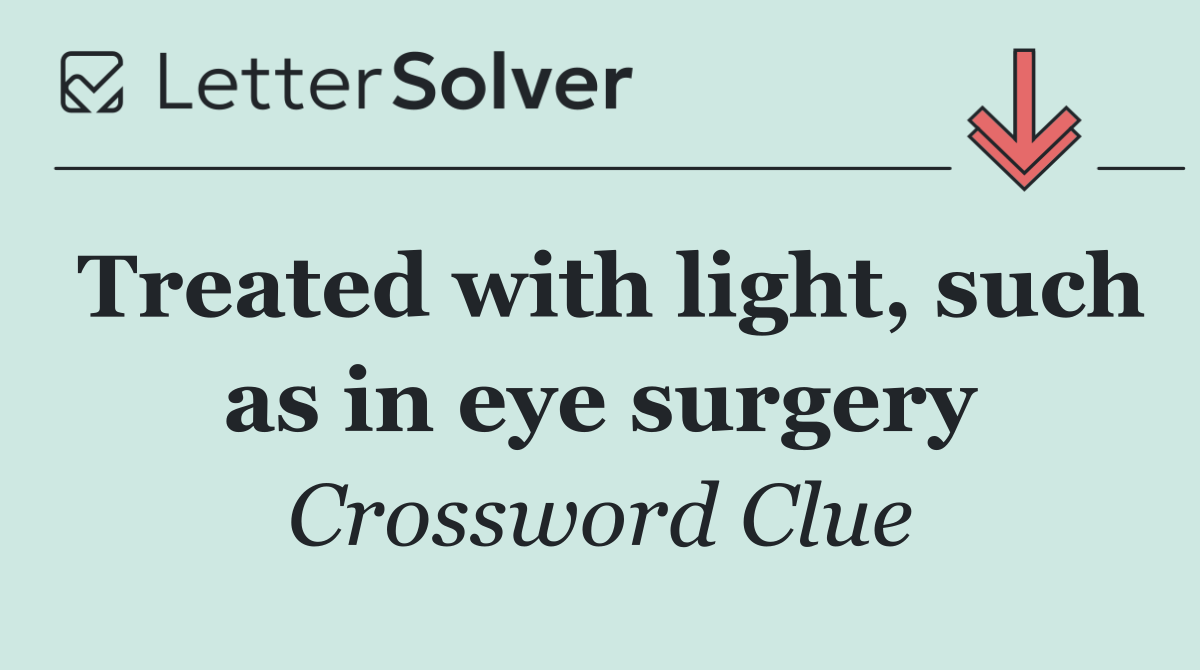 Treated with light, such as in eye surgery