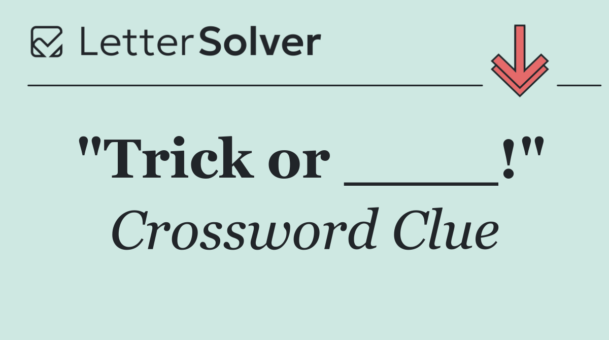 "Trick or ____!"