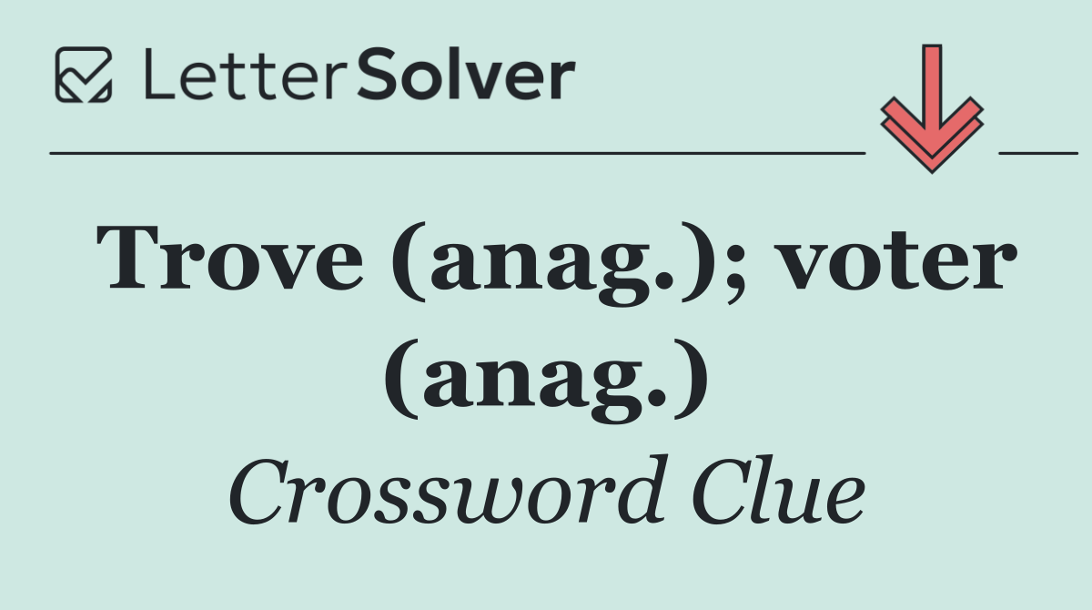 Trove (anag.); voter (anag.)
