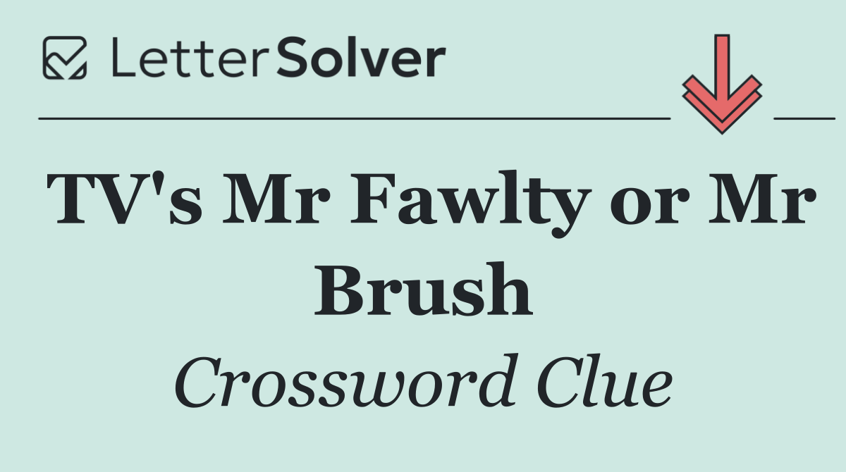 TV's Mr Fawlty or Mr Brush