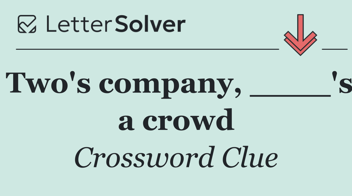 Two's company, ____'s a crowd