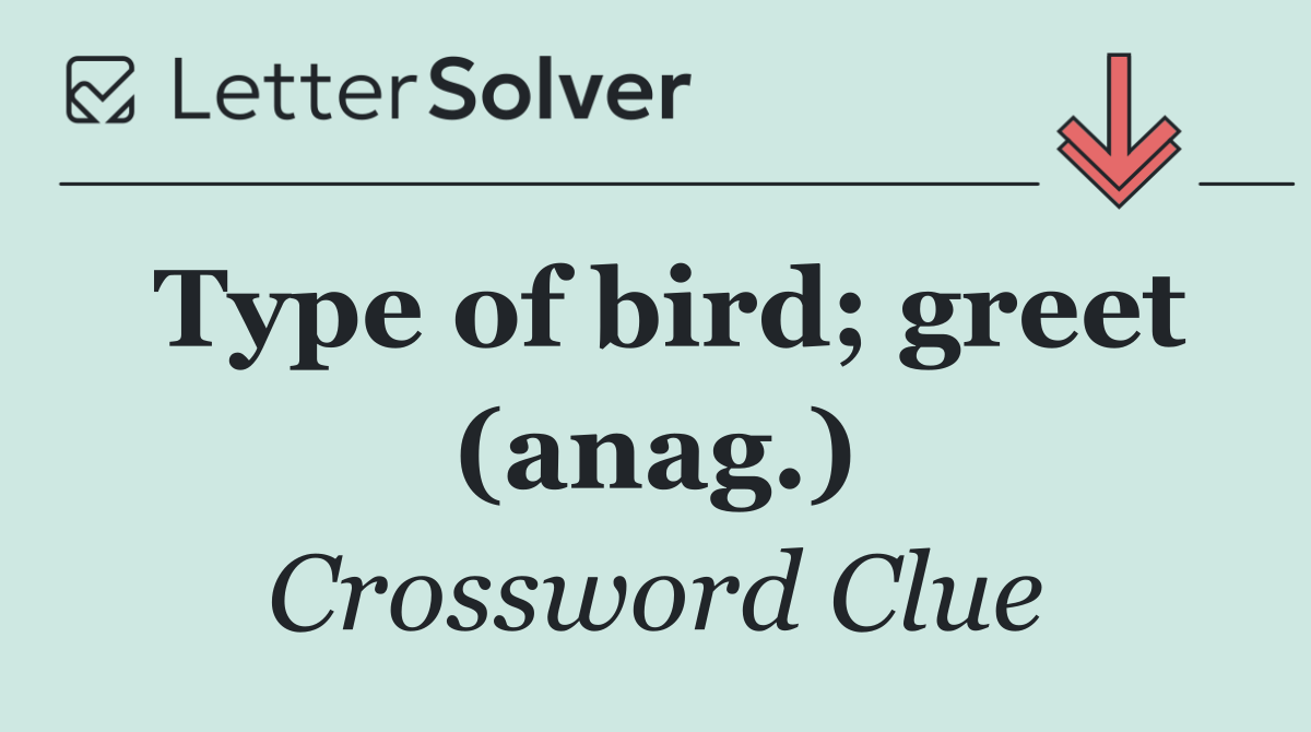 Type of bird; greet (anag.)