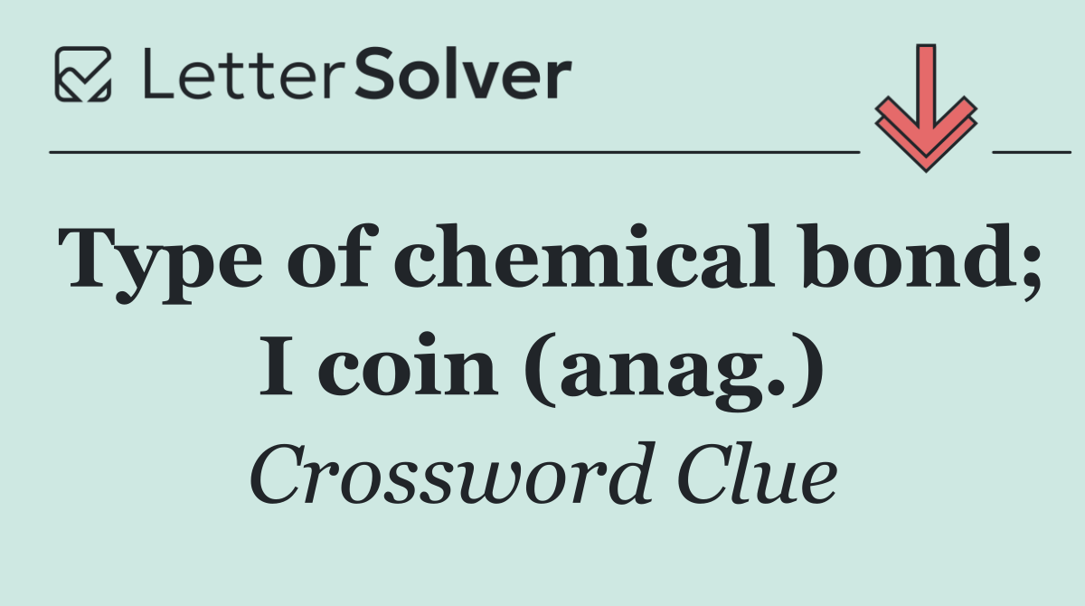Type of chemical bond; I coin (anag.)