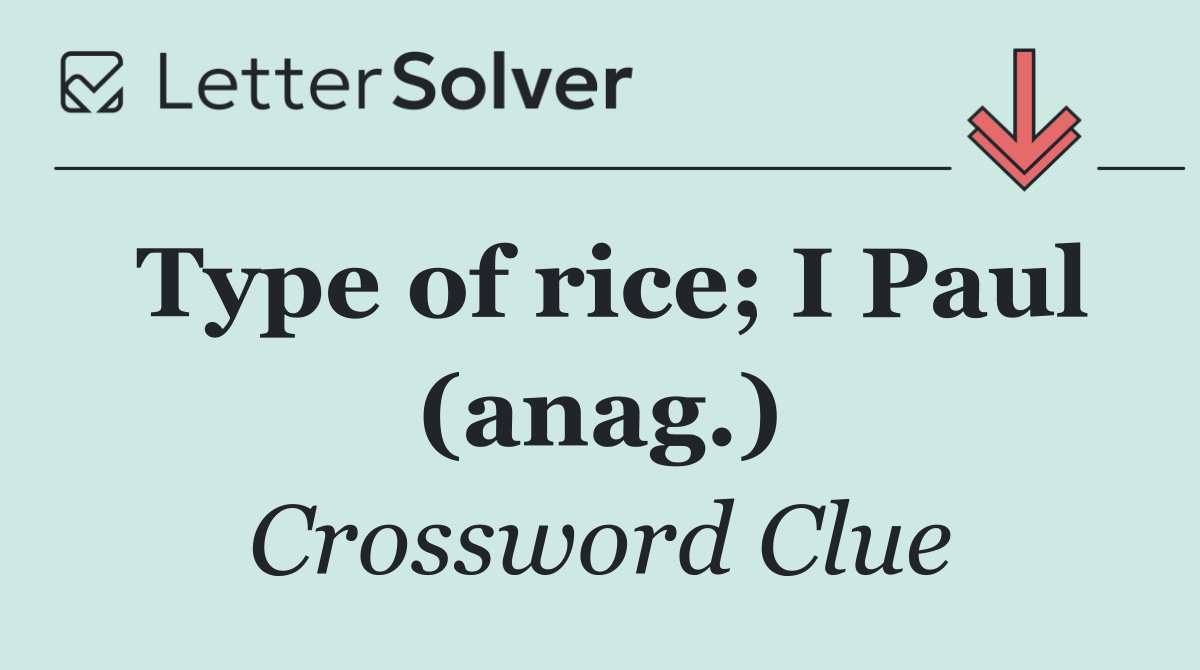 Type of rice; I Paul (anag.)
