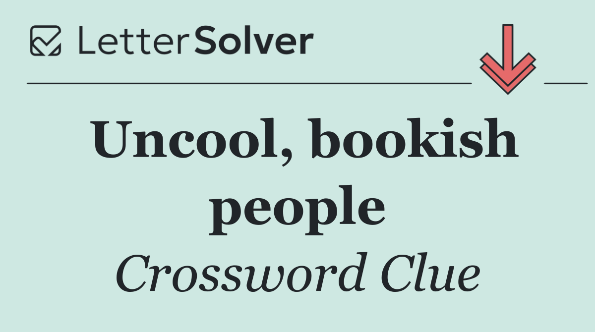Uncool, bookish people