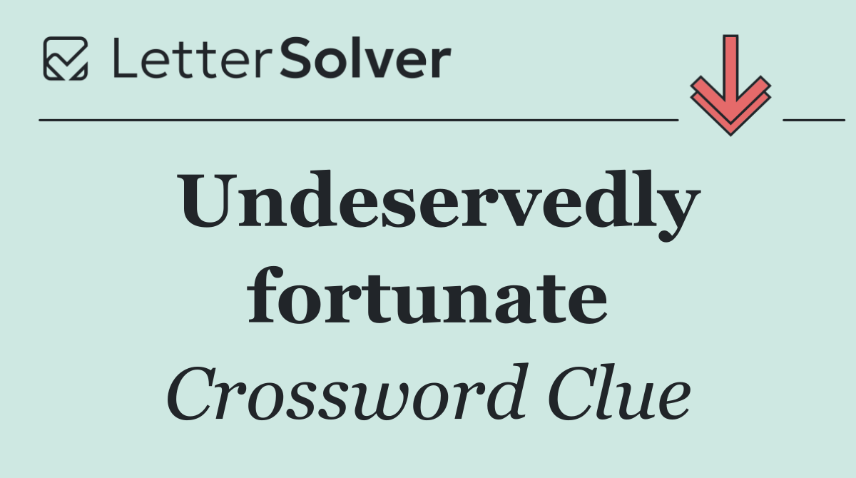 Undeservedly fortunate