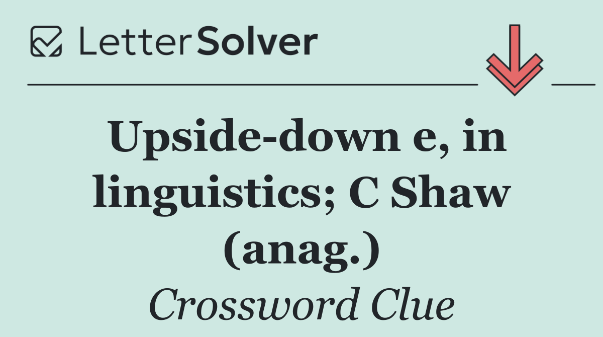 Upside down e, in linguistics; C Shaw (anag.)