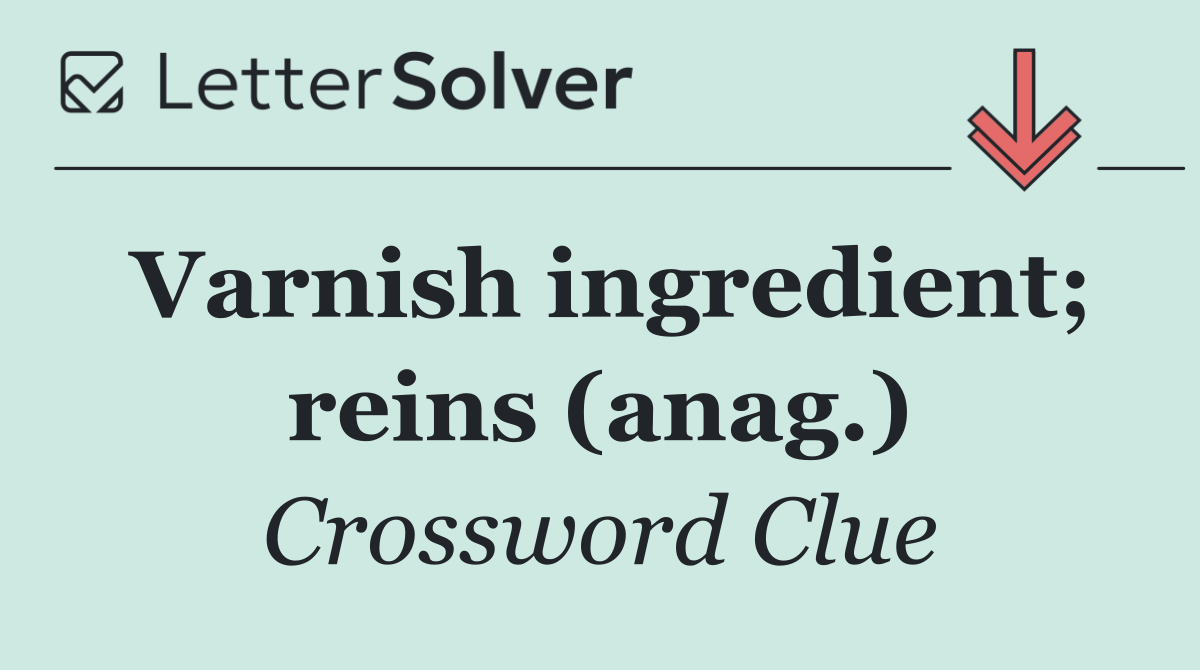 Varnish ingredient; reins (anag.)