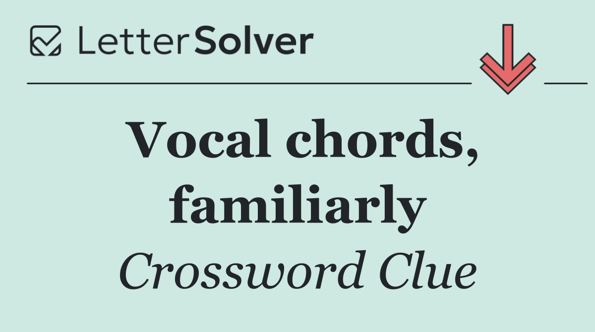 Vocal chords, familiarly