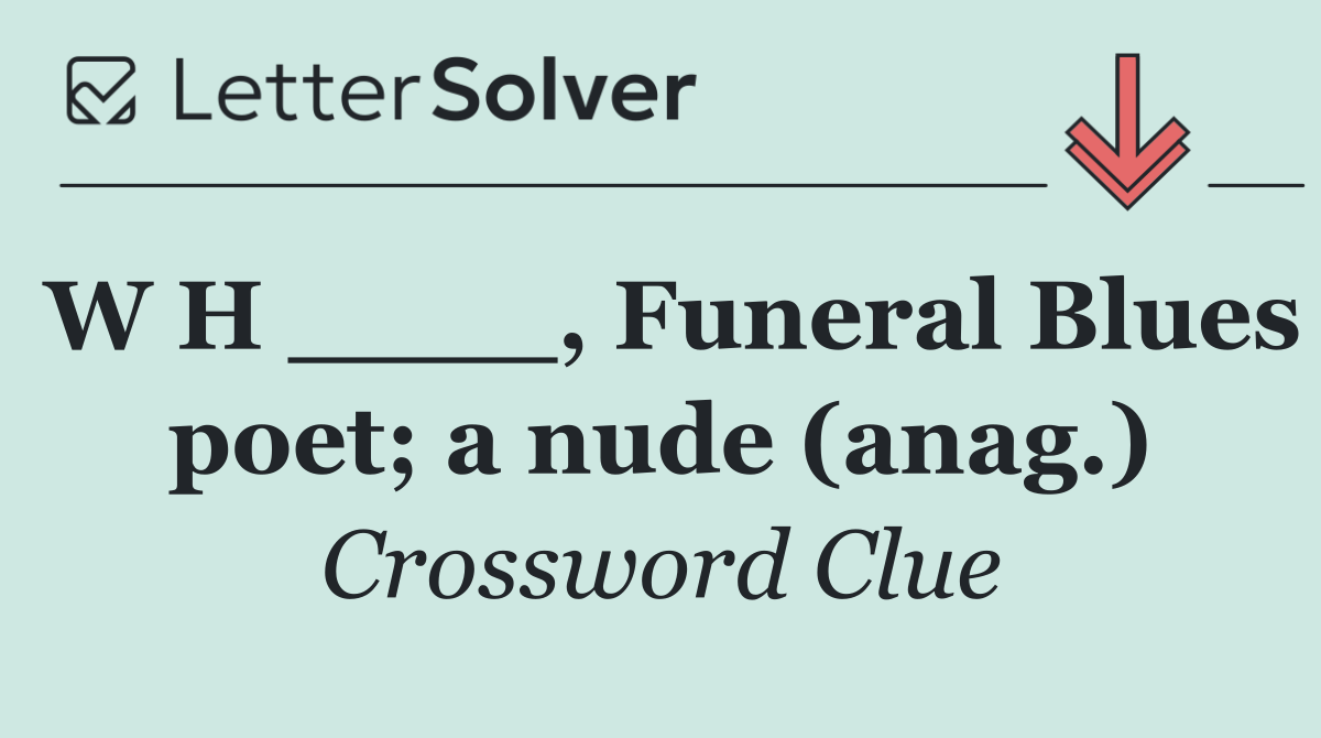 W H ____, Funeral Blues poet; a nude (anag.)
