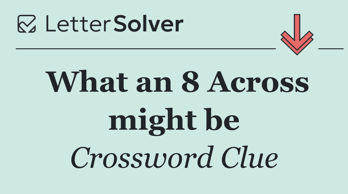 What an 8 Across might be