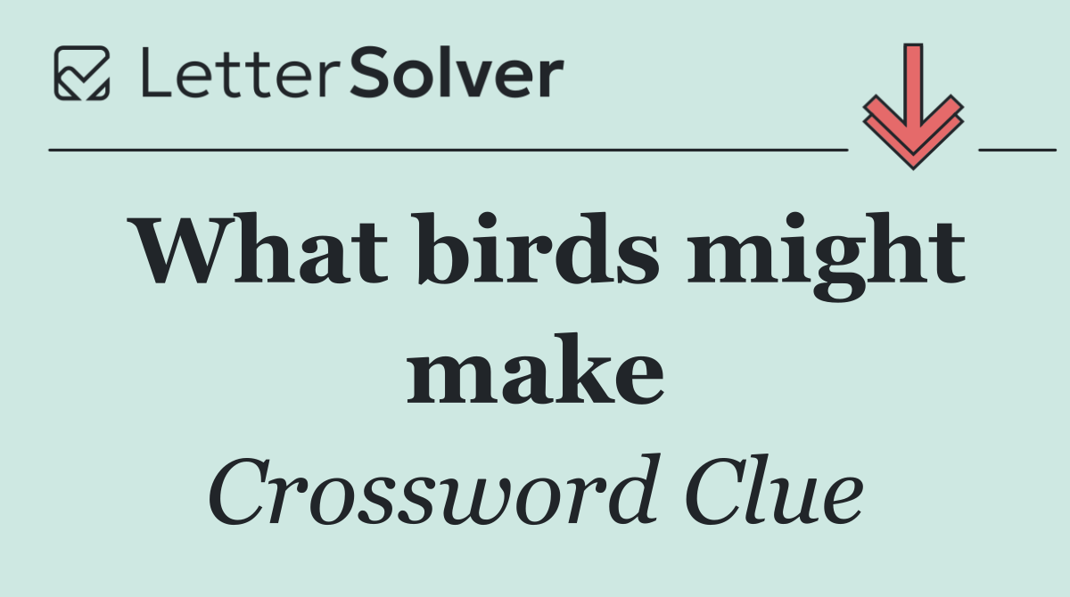 What birds might make