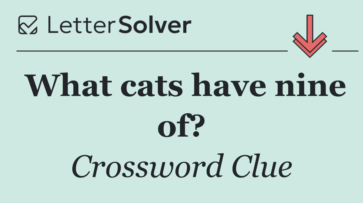What cats have nine of?