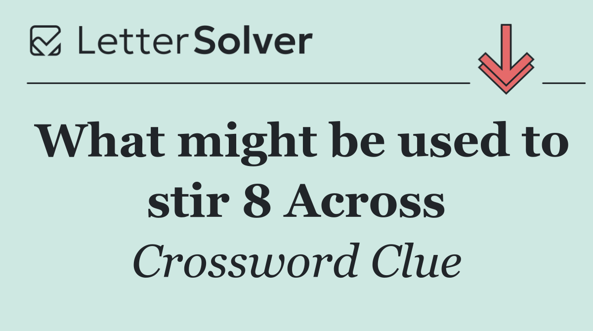 What might be used to stir 8 Across