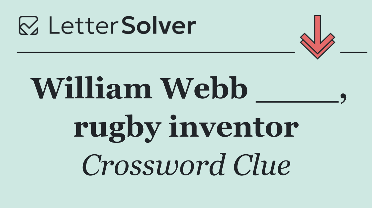 William Webb ____, rugby inventor