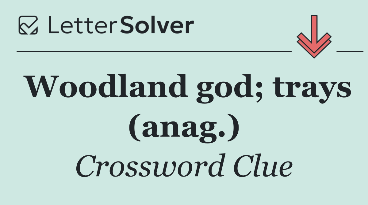 Woodland god; trays (anag.)