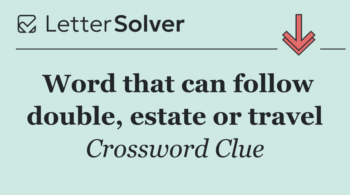 Word that can follow double, estate or travel