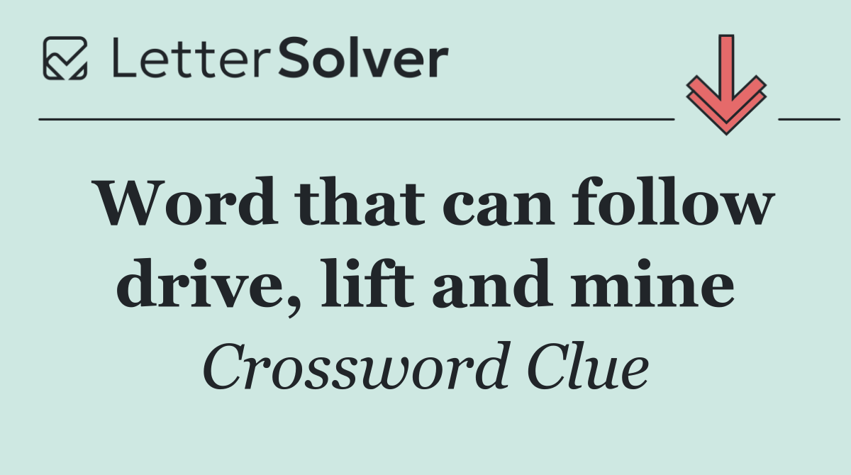 Word that can follow drive, lift and mine