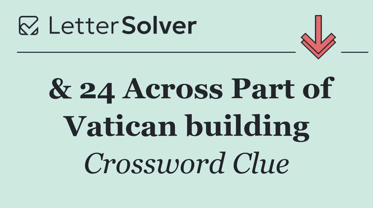 & 24 Across Part of Vatican building