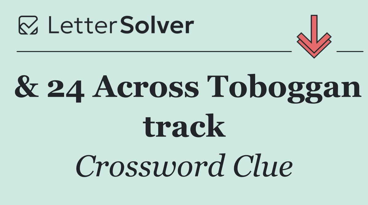 & 24 Across Toboggan track