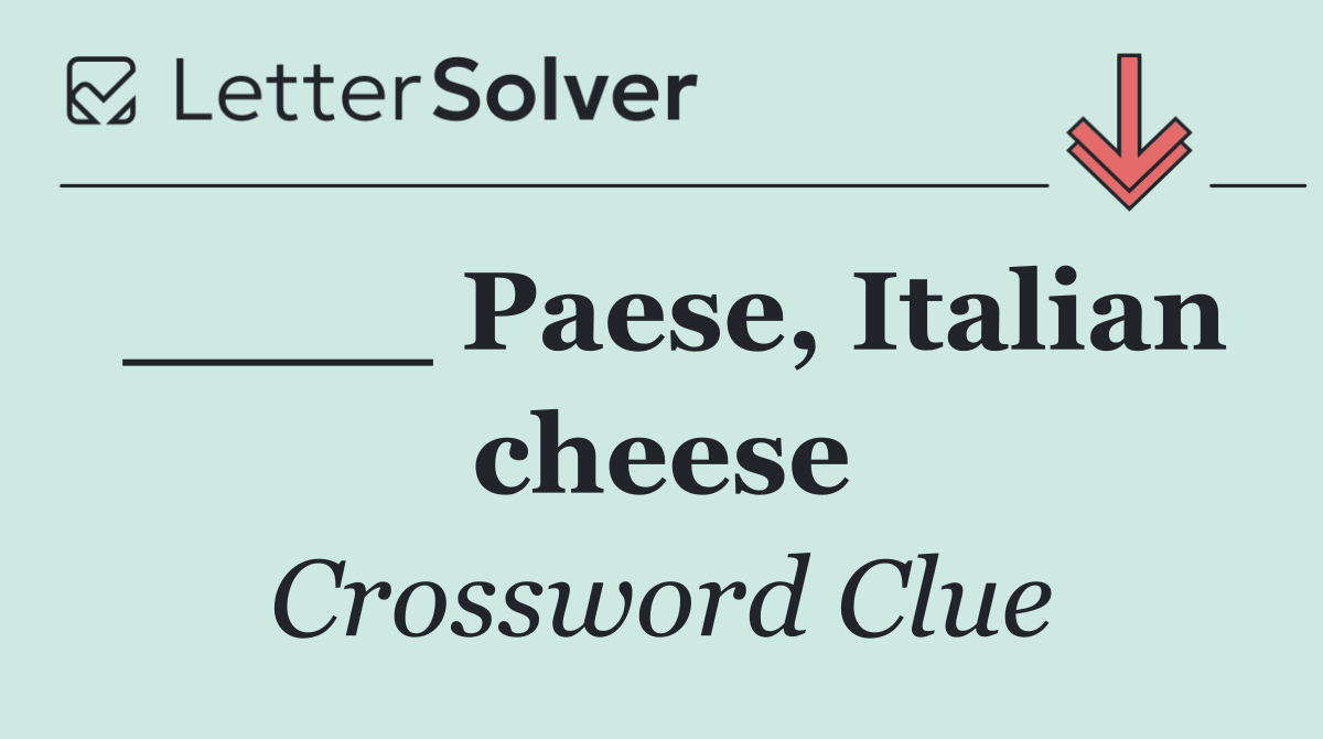 ____ Paese, Italian cheese