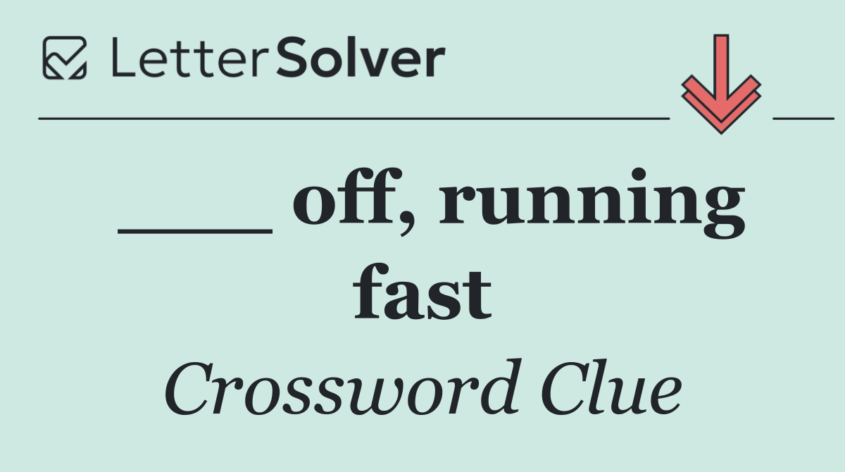 ___ off, running fast