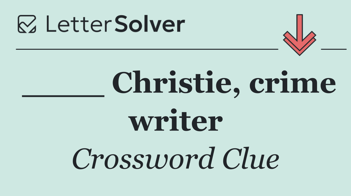 ____ Christie, crime writer