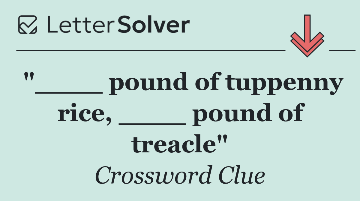 "____ pound of tuppenny rice, ____ pound of treacle"