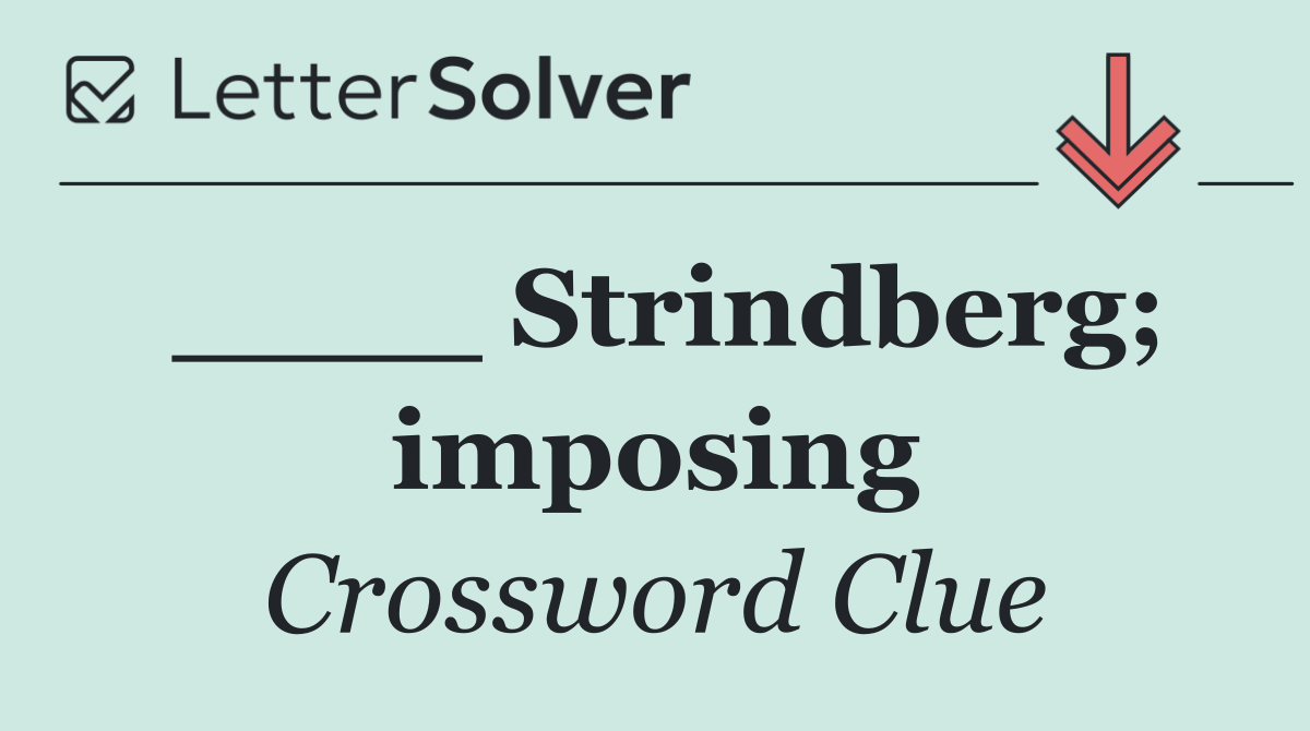 ____ Strindberg; imposing