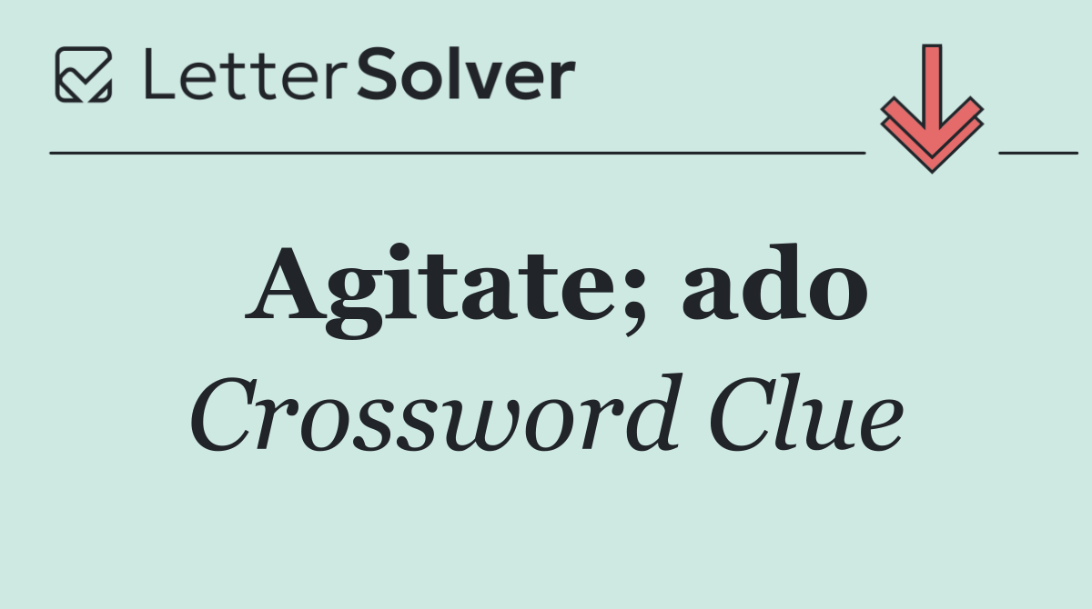 Agitate; ado