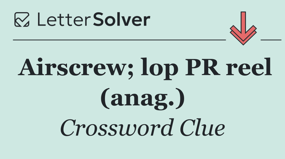 Airscrew; lop PR reel (anag.)